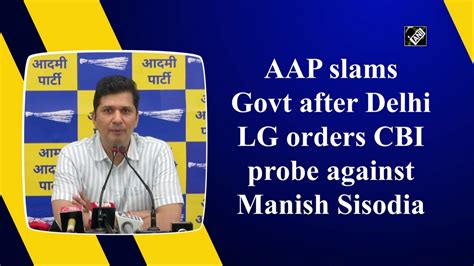 Aap Slams Govt After Delhi Lg Orders Cbi Probe Against Manish Sisodia