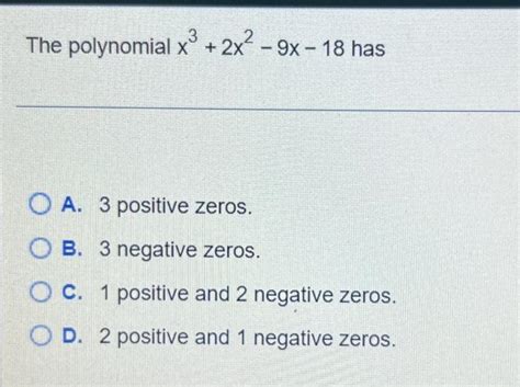 Solved Polynomial X3 2x2−9x−18 Has A 3 Positive Zeros B 3