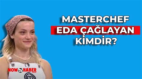 Masterchef Eda A Layan Kimdir Ve Nerelidir Masterchef