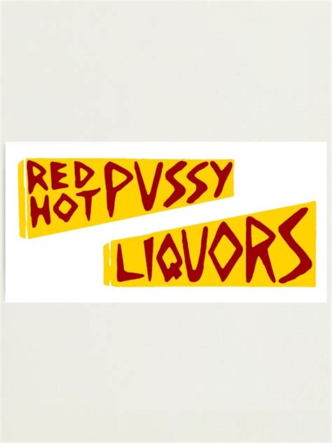 Pussy Liquors Photographic Print By I Got Red On Me Redbubble