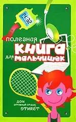 Полезная книга для мальчишек:Дом активный отдых, этикет (Михаил ...