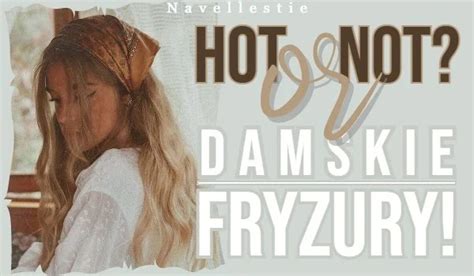 Hot Or Not Damskie Fryzury Samequizy