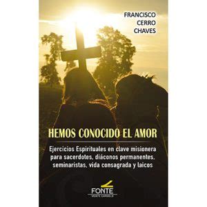 Hemos Conocido El Amor Ejercicios Espirituales En Clave Misionera Para