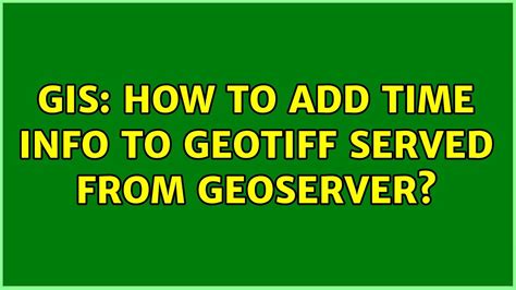 Gis How To Add Time Info To Geotiff Served From Geoserver