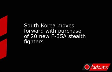 South Korea Moves Forward With Purchase Of 20 New F 35a Stealth