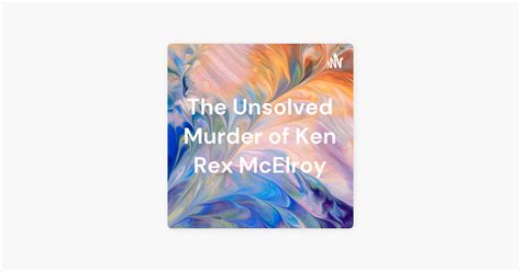 ‎the Unsolved Murder Of Ken Rex Mcelroy En Apple Podcasts