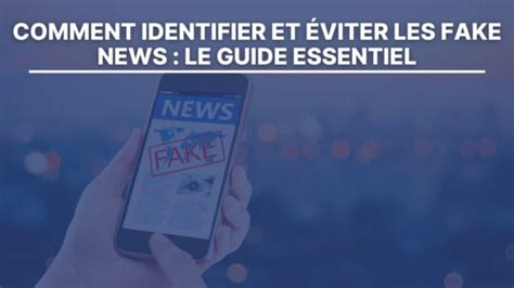 Comment identifier et éviter les fake news le guide essentiel