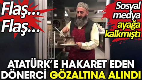 Atatürke Hakaret Eden Dönerci Gözaltına Alındı Sosyal Medya Ayağa