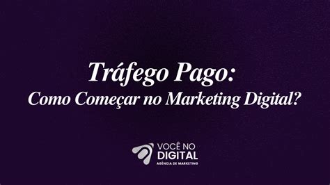 Trafego Pago Como Começar - Tráfego Pago: Como Começar no Marketing Digital?