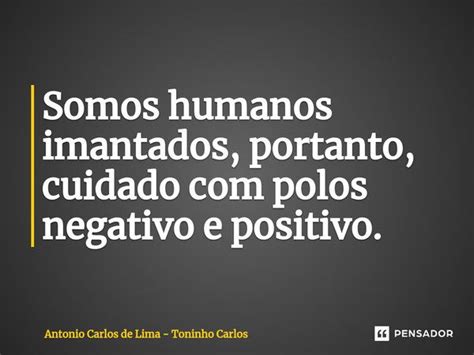 ⁠somos Humanos Imantados Portanto Antonio Carlos De Lima