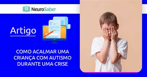 COMO ACALMAR UMA CRIANÇA AUTISMO DURANTE UMA CRISE Instituto