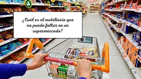 Cuál es el mobiliario que no puede faltar en un supermercado Oferta