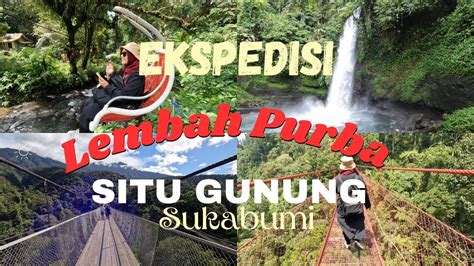 EKSPEDISI LEMBAH PURBA SITU GUNUNG SUKABUMI CURUG SAWER JEMBATAN