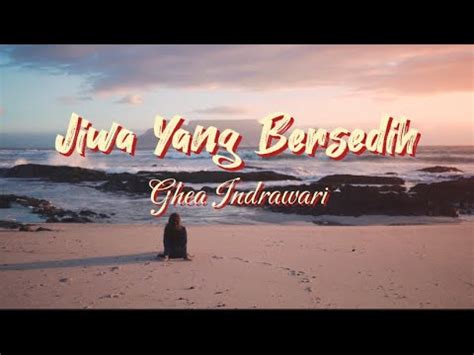 Jiwa Yang Bersedih Ghea Indrawari Lyric Music Video Gheaindrawari