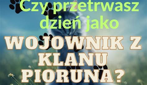 Czy Przetrwasz Dzie Jako Wojownik Z Klanu Pioruna Samequizy