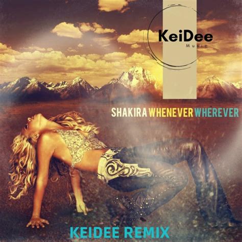 Stream Shakira - Whenever Wherever (Keidee Remix) by KeiDee | Listen online for free on SoundCloud