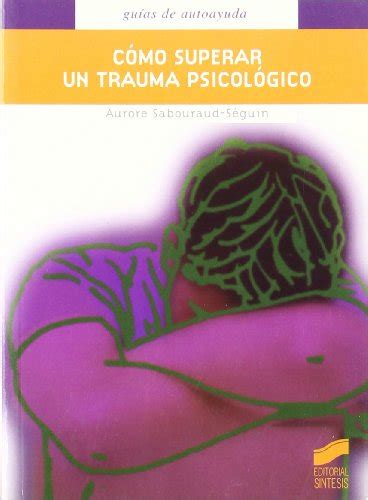 Cómo Superar Un Trauma Psicológico 4 Guías De Autoayuda Sabouraud