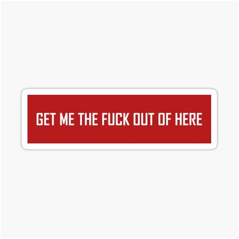 Get Me The Fuck Out Of Here Sticker For Sale By VentureDesign