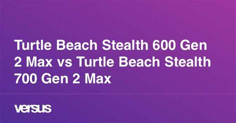 Turtle Beach Stealth 600 Gen 2 Max vs Turtle Beach Stealth 700 Gen 2 ...