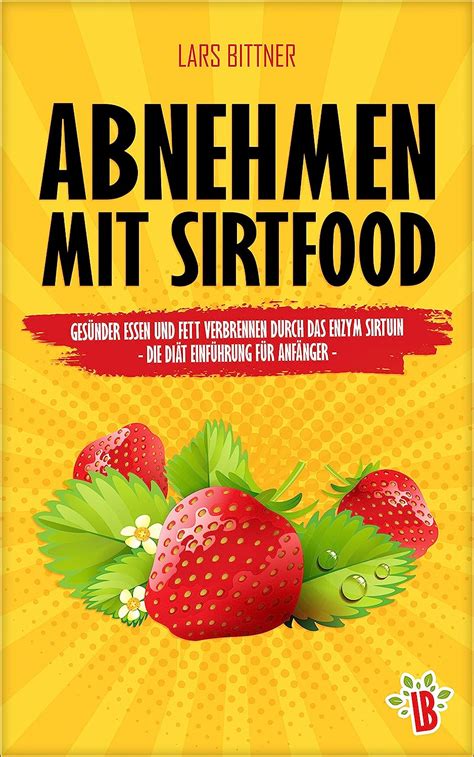 Abnehmen mit Sirtfood Gesünder essen und Fett verbrennen durch das