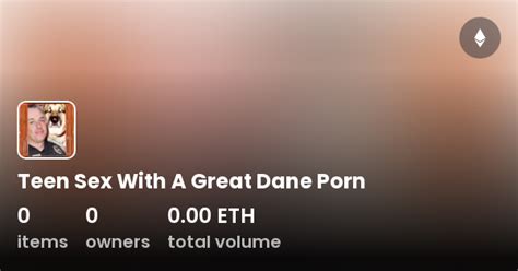 Teen Sex With A Great Dane Porn Collection Opensea