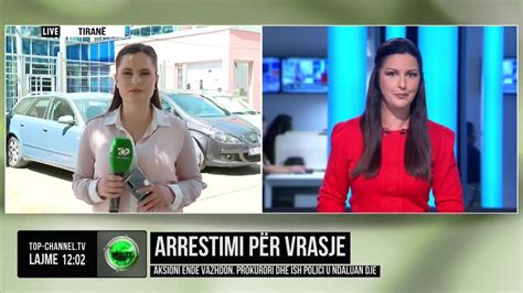 Top Channel Arrestimi P R Vrasje Aksioni Ende Vazhdon Prokurori Dhe