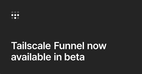 Tailscale Funnel now available in beta