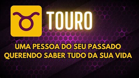 ♉ Touro 👀 Uma Pessoa Do Seu Passado 🧐 Querendo Saber Tudo Da Sua Vida