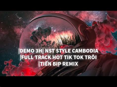 DEMO H NST STYLE CAMBODIA FULL TRACK HOT TIK TOK TRÔI 爱的暴风雨 MOVE YOUR BDOY TIẾN BIP
