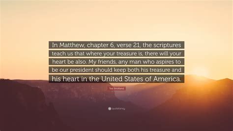 Ted Strickland Quote: “In Matthew, chapter 6, verse 21, the scriptures