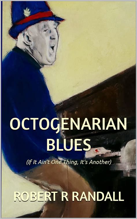 Octogenarian Blues If It Ain T One Thing It S Another By Robert R