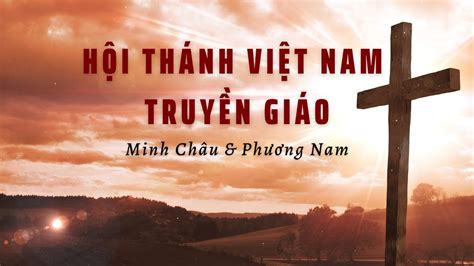 hoi thanh viet nam truyen giao minh chau phuong nam thanh ca tin