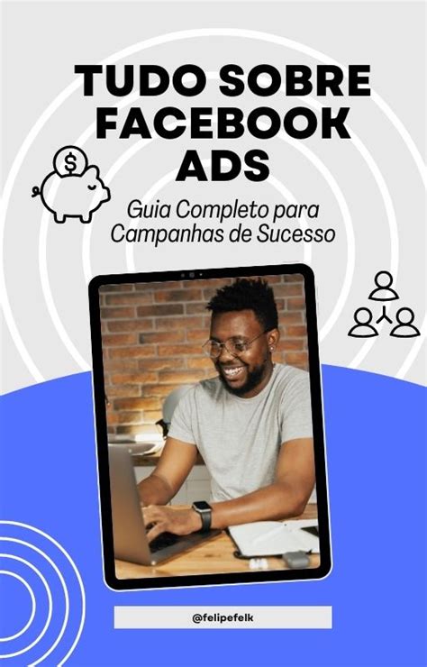 Tudo Sobre Facebook Ads Guia Completo Para Campanhas De Sucesso