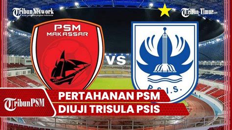 Trisula PSIS Semarang Uji Kekokohan Benteng Pertahanan PSM Makassar Di