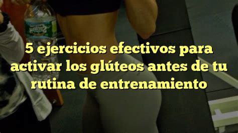 Ejercicios Efectivos Para Activar Los Gl Teos Antes De Tu Rutina De