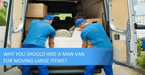 9 Benefits of Hiring Man & Van for Moving Large Items