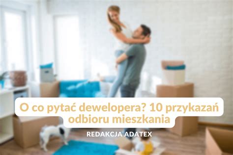 O co pytać dewelopera 10 przykazań odbioru mieszkania Blog Adatex