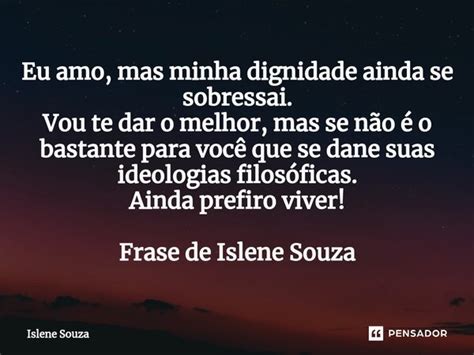 ⁠eu Amo Mas Minha Dignidade Ainda Se Islene Souza Pensador