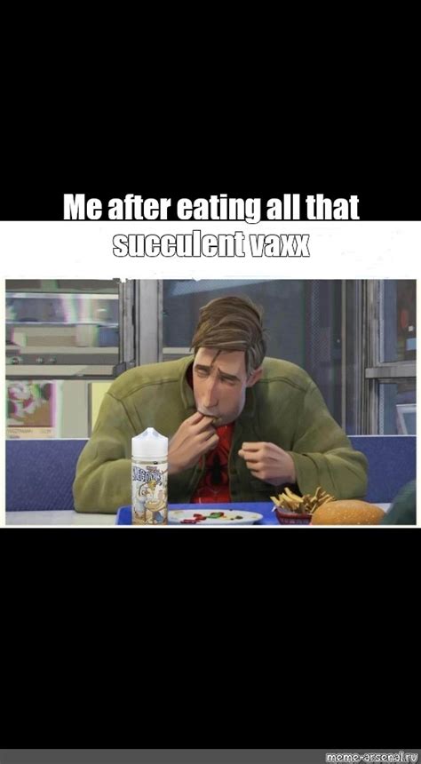 Meme Me After Eating All That Succulent Vaxx All Templates Meme