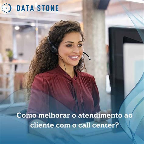 Como Melhorar O Atendimento Ao Cliente O Call Center Data Stone