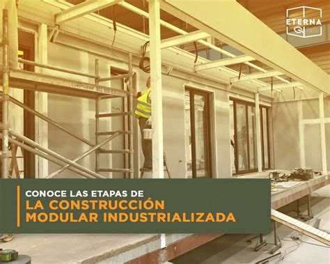 Conoce las etapas de la construcción modular industrializada Eterna