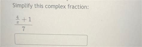 Solved Simplify This Complex Fraction4x17