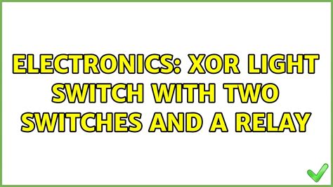 Electronics Xor Light Switch With Two Switches And A Relay Youtube