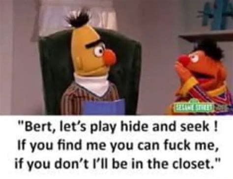 Bert Let S Play Hide And Seek If You Find Me You Can Fuck Me If You Don T I Ll Be In The