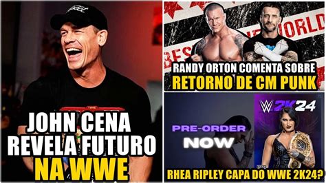 Revelado John Cena Comenta Futuro Na Wwe Randy Orton Fala Sobre Cm