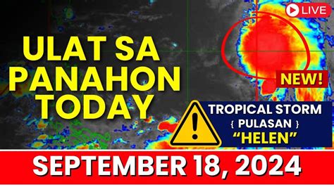 Ulat Sa Panahon Today September 18 2024 Bagyong HELEN Update