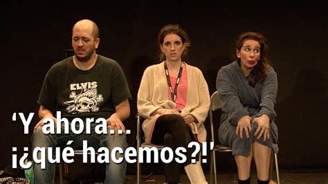 Obra Teatro Completa Y Ahora Qu Hacemos Youtube