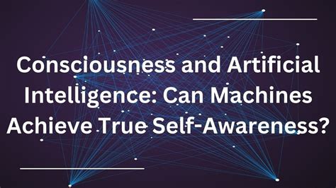 Consciousness And Artificial Intelligence Can Machines Achieve True