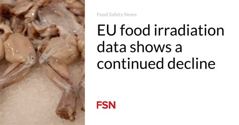 EU food irradiation data shows a continued decline | Food Safety News