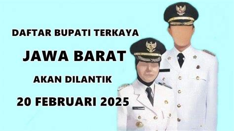 Daftar Bupati Terkaya Di Jawa Barat Yang Akan Dilantik Pada 20 Februari